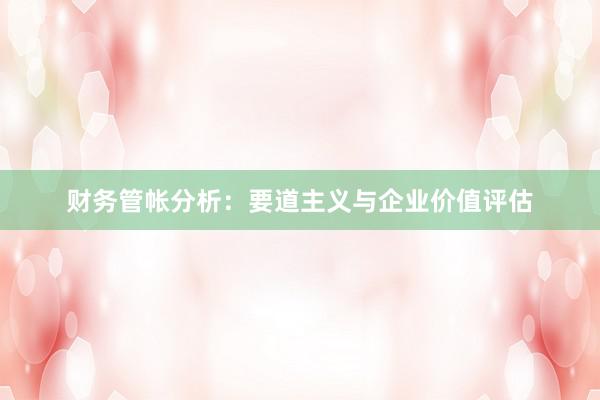 财务管帐分析：要道主义与企业价值评估